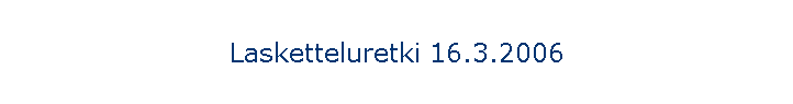 Lasketteluretki 16.3.2006